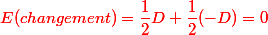 \red E(changement)=\dfrac{1}{2}D+\dfrac{1}{2}(-D)=0